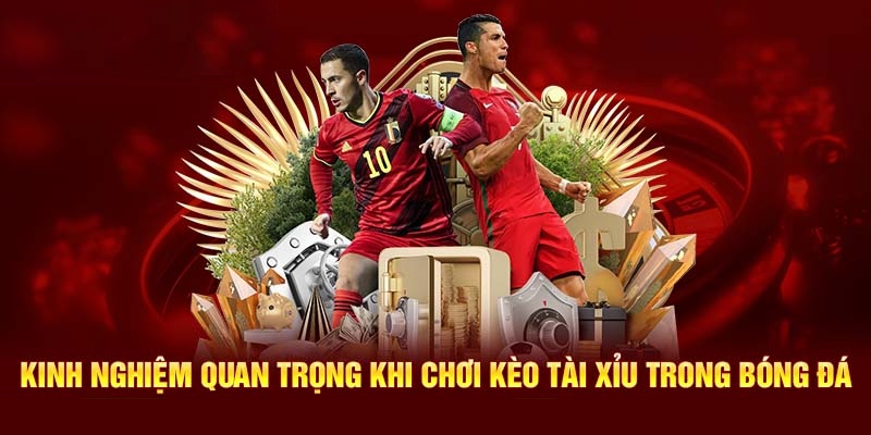 Kinh nghiệm chơi kèo Over và Under luôn thắng trong mọi trận đấu