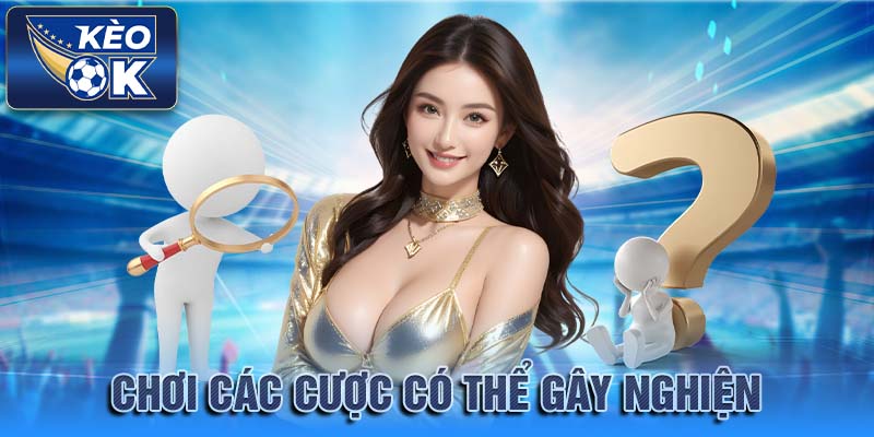 Chơi các cược có thể gây nghiện